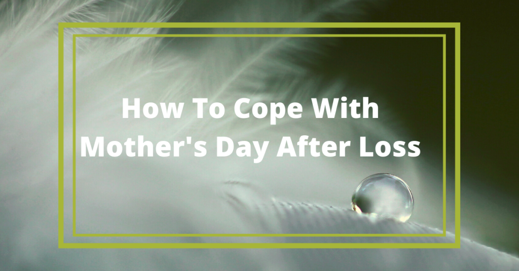 How To Cope With Mother's Day After Loss Nurture 4 Life